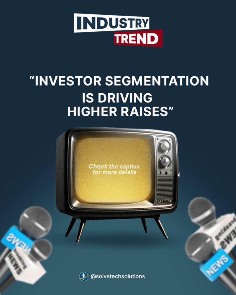 💼 Industry Trend: Investor Segmentation Is Driving Higher Raises